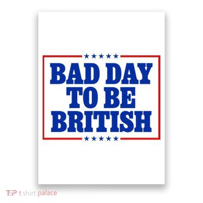 Bad Day To Be British Funny 4th Of July Poster
