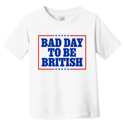 Bad Day To Be British Funny 4th Of July Toddler T-Shirt