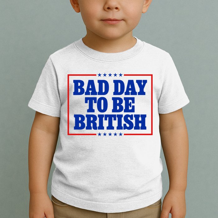 Bad Day To Be British Funny 4th Of July Toddler T-Shirt