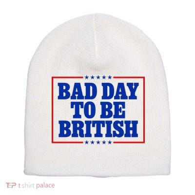 Bad Day To Be British Funny 4th Of July Short Acrylic Beanie