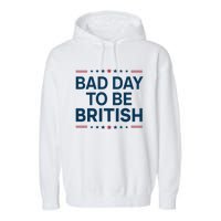 Bad Day To Be British Funny 4th Of July Humor Quote Garment-Dyed Fleece Hoodie