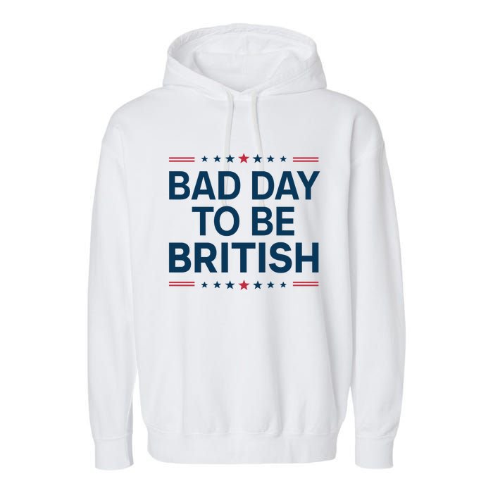 Bad Day To Be British Funny 4th Of July Humor Quote Garment-Dyed Fleece Hoodie