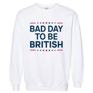 Bad Day To Be British Funny 4th Of July Humor Quote Garment-Dyed Sweatshirt