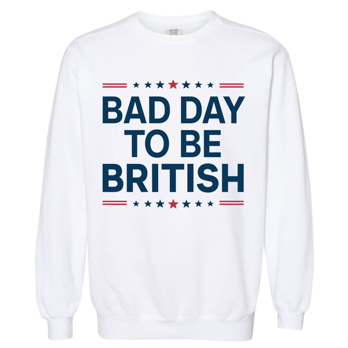 Bad Day To Be British Funny 4th Of July Humor Quote Garment-Dyed Sweatshirt