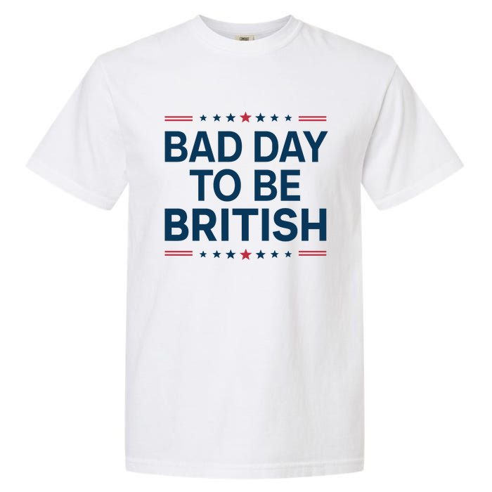 Bad Day To Be British Funny 4th Of July Humor Quote Garment-Dyed Heavyweight T-Shirt