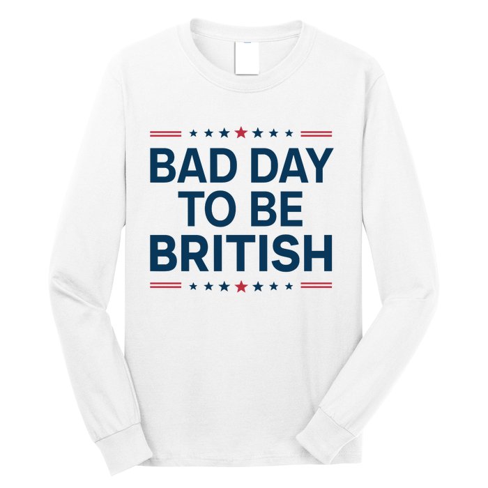 Bad Day To Be British Funny 4th Of July Humor Quote Long Sleeve Shirt