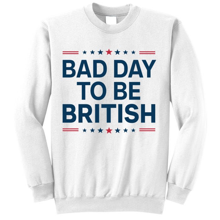 Bad Day To Be British Funny 4th Of July Humor Quote Sweatshirt