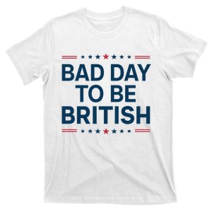 Bad Day To Be British Funny 4th Of July Humor Quote T-Shirt