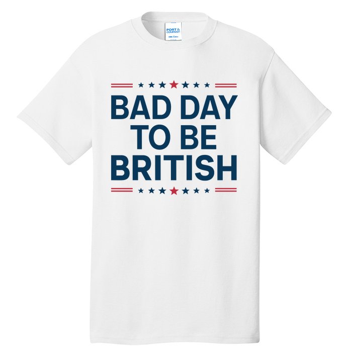 Bad Day To Be British Funny 4th Of July Humor Quote Tall T-Shirt