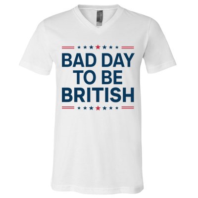 Bad Day To Be British Funny 4th Of July Humor Quote V-Neck T-Shirt