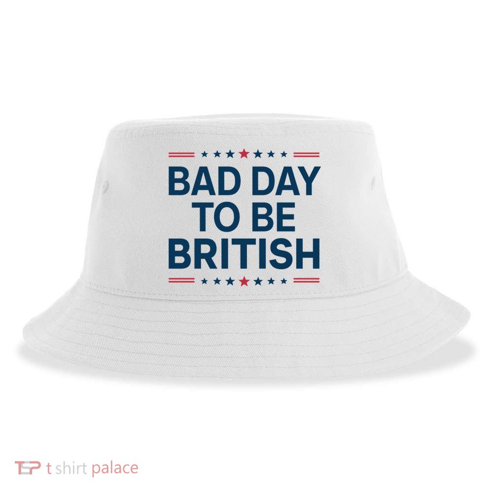 Bad Day To Be British Funny 4th Of July Humor Quote Sustainable Bucket Hat