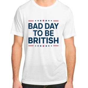 Bad Day To Be British Funny 4th Of July Humor Quote Adult ChromaSoft Performance T-Shirt