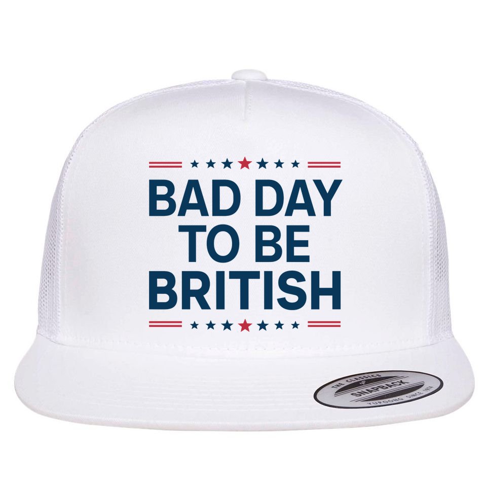 Bad Day To Be British Funny 4th Of July Humor Quote Flat Bill Trucker Hat
