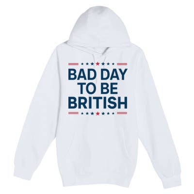 Bad Day To Be British Funny 4th Of July Humor Quote Premium Pullover Hoodie