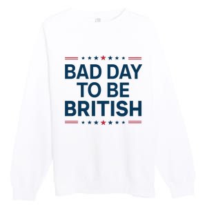 Bad Day To Be British Funny 4th Of July Humor Quote Premium Crewneck Sweatshirt