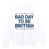 Bad Day To Be British Funny 4th Of July Humor Quote Premium Crewneck Sweatshirt