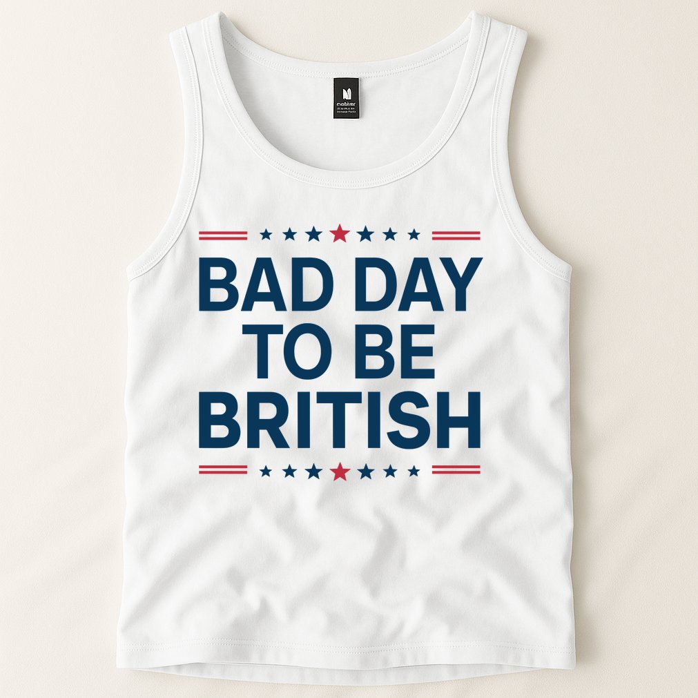 Bad Day To Be British Funny 4th Of July Humor Quote Tank Top
