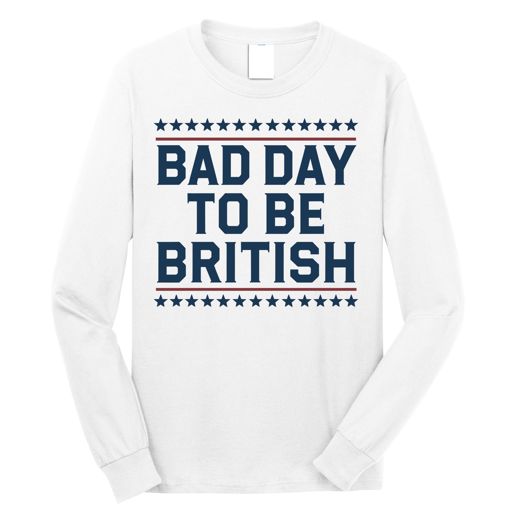 Bad Day To Be British Funny 4th Of July Humor Quote Long Sleeve Shirt