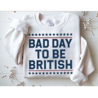 Bad Day To Be British Funny 4th Of July Humor Quote Sweatshirt