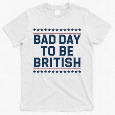 Bad Day To Be British Funny 4th Of July Humor Quote T-Shirt