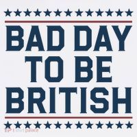 Bad Day To Be British Funny 4th Of July Humor Quote T-Shirt