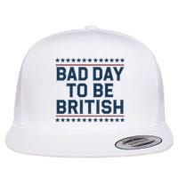Bad Day To Be British Funny 4th Of July Humor Quote Flat Bill Trucker Hat