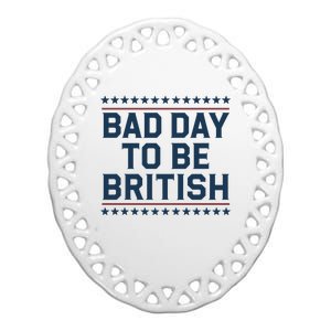 Bad Day To Be British Funny 4th Of July Humor Quote Ceramic Oval Ornament