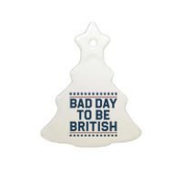 Bad Day To Be British Funny 4th Of July Humor Quote Ceramic Tree Ornament