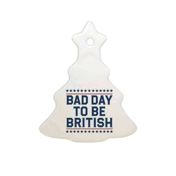 Bad Day To Be British Funny 4th Of July Humor Quote Ceramic Tree Ornament