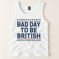 Bad Day To Be British Funny 4th Of July Humor Quote Tank Top