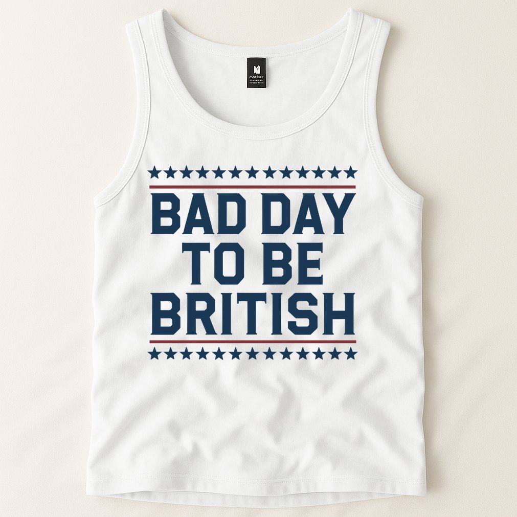 Bad Day To Be British Funny 4th Of July Humor Quote Tank Top