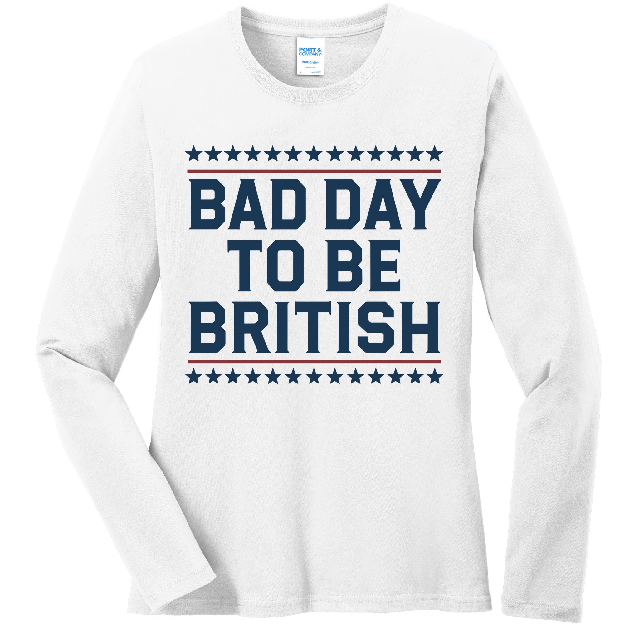 Bad Day To Be British Funny 4th Of July Humor Quote Ladies Long Sleeve Shirt