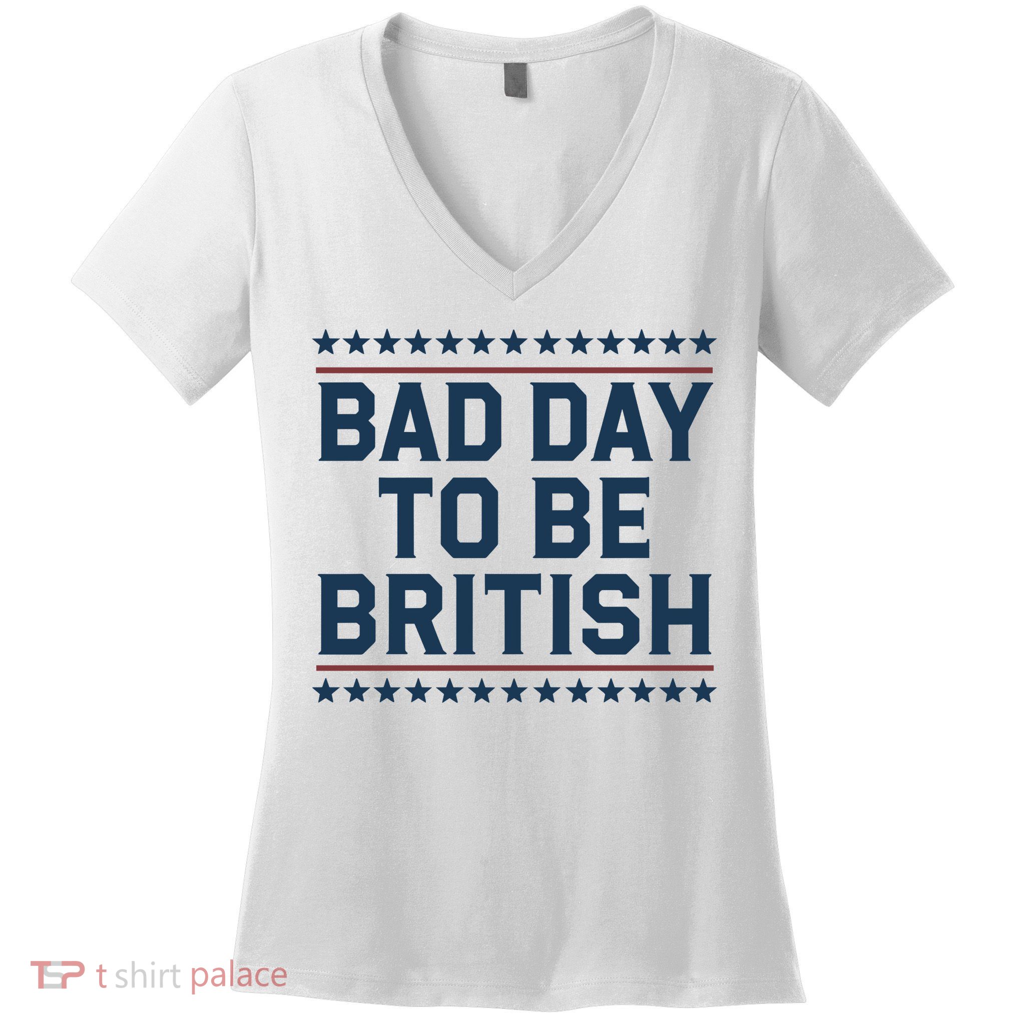 Bad Day To Be British Funny 4th Of July Humor Quote Women's V-Neck T-Shirt