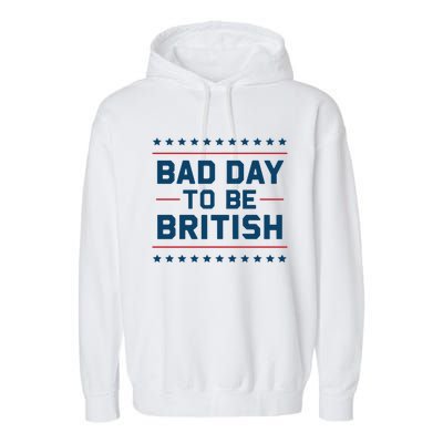 Bad Day To Be British Funny 4th Of July Humor Quote Garment-Dyed Fleece Hoodie