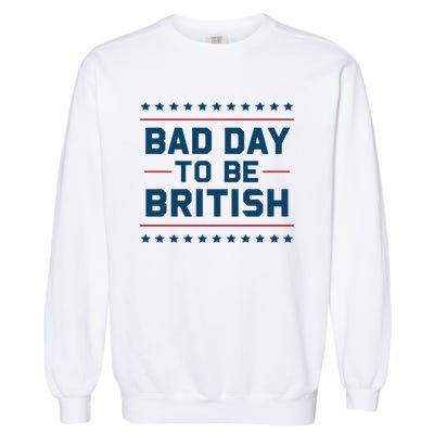 Bad Day To Be British Funny 4th Of July Humor Quote Garment-Dyed Sweatshirt