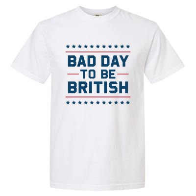 Bad Day To Be British Funny 4th Of July Humor Quote Garment-Dyed Heavyweight T-Shirt