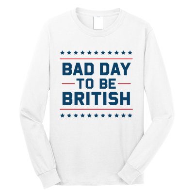 Bad Day To Be British Funny 4th Of July Humor Quote Long Sleeve Shirt