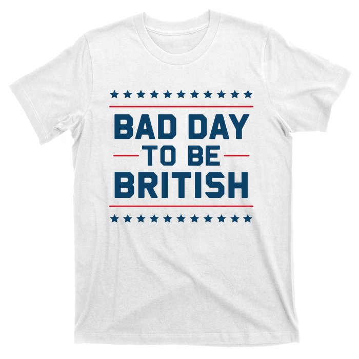 Bad Day To Be British Funny 4th Of July Humor Quote T-Shirt