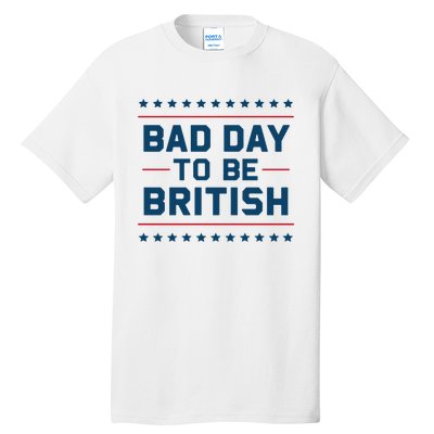 Bad Day To Be British Funny 4th Of July Humor Quote Tall T-Shirt