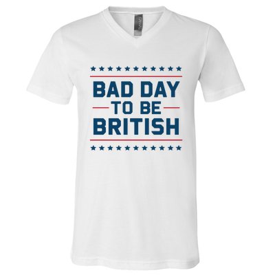 Bad Day To Be British Funny 4th Of July Humor Quote V-Neck T-Shirt