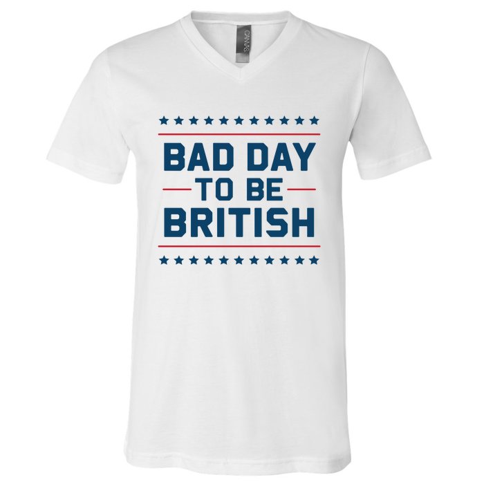 Bad Day To Be British Funny 4th Of July Humor Quote V-Neck T-Shirt