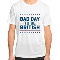 Bad Day To Be British Funny 4th Of July Humor Quote Adult ChromaSoft Performance T-Shirt