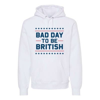 Bad Day To Be British Funny 4th Of July Humor Quote Premium Hoodie