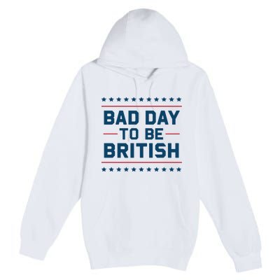 Bad Day To Be British Funny 4th Of July Humor Quote Premium Pullover Hoodie