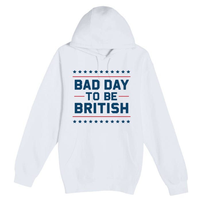 Bad Day To Be British Funny 4th Of July Humor Quote Premium Pullover Hoodie