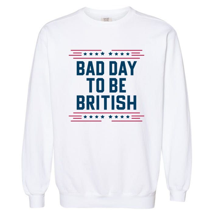 Bad Day To Be British Funny 4th Of July Humor Quote Garment-Dyed Sweatshirt