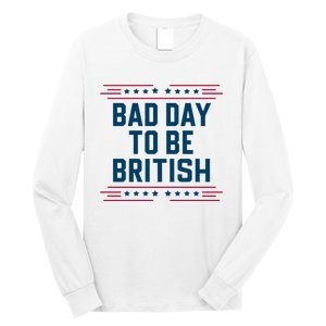 Bad Day To Be British Funny 4th Of July Humor Quote Long Sleeve Shirt