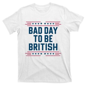 Bad Day To Be British Funny 4th Of July Humor Quote T-Shirt