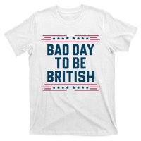 Bad Day To Be British Funny 4th Of July Humor Quote T-Shirt