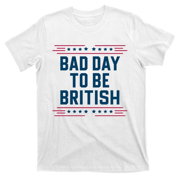 Bad Day To Be British Funny 4th Of July Humor Quote T-Shirt